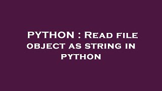 PYTHON : Read file object as string in python