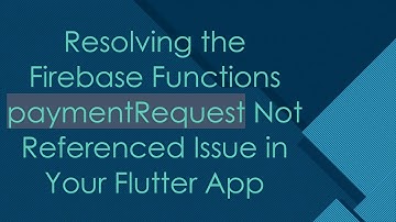 Resolving the Firebase Functions paymentRequest Not Referenced Issue in Your Flutter App