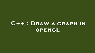 C++ : Draw a graph in opengl