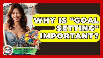 Why Is "Goal Setting" Important? - Drawing and Painting Academy