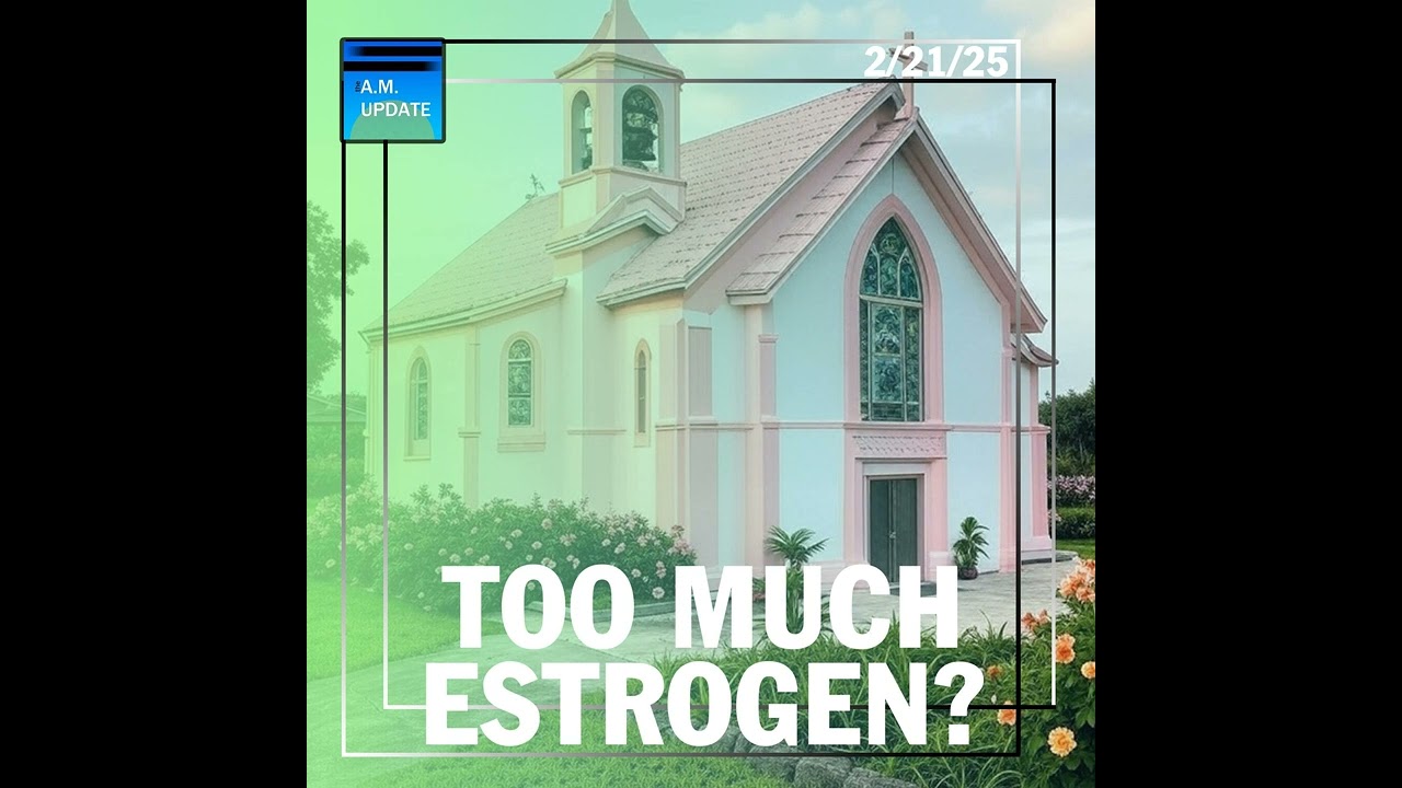 AOTMA: Does the Church Have an ESTROGEN Problem? | 2/21/25