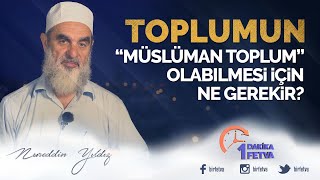 Toplumun 'Müslüman toplum' olabilmesi için ne gerekir?
