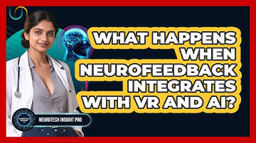 What Happens When Neurofeedback Integrates With VR And AI? - Neurotech Insight Pro