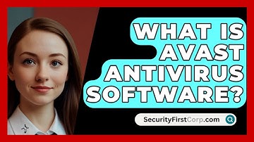 What Is Avast Antivirus Software? - SecurityFirstCorp.com