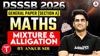 DSSSB 2026 | General Paper Section A Maths | Mixture and Alligation Part 1 | By Ankur Sir