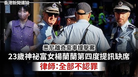 【悉尼離奇豪車撞擊案】23歲中國神祕富女楊蘭蘭第四度缺席提訊｜太子集團堅稱陳志無辜 2025-11-14《香港新聞連線》