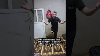 POV; you watched 5x times and donated $15 to save my children from hunger in gaza🙏😭
