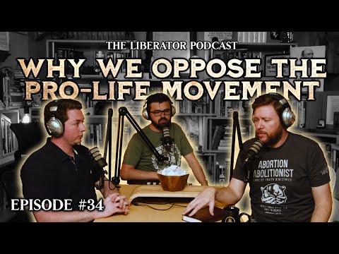 5 Reasons We Oppose The Pro-Life Movement: The Liberator Podcast #34