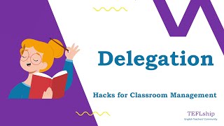 9. Delegation - Hacks for Classroom Management