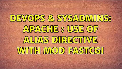 DevOps & SysAdmins: Apache : use of Alias directive with mod FastCGI