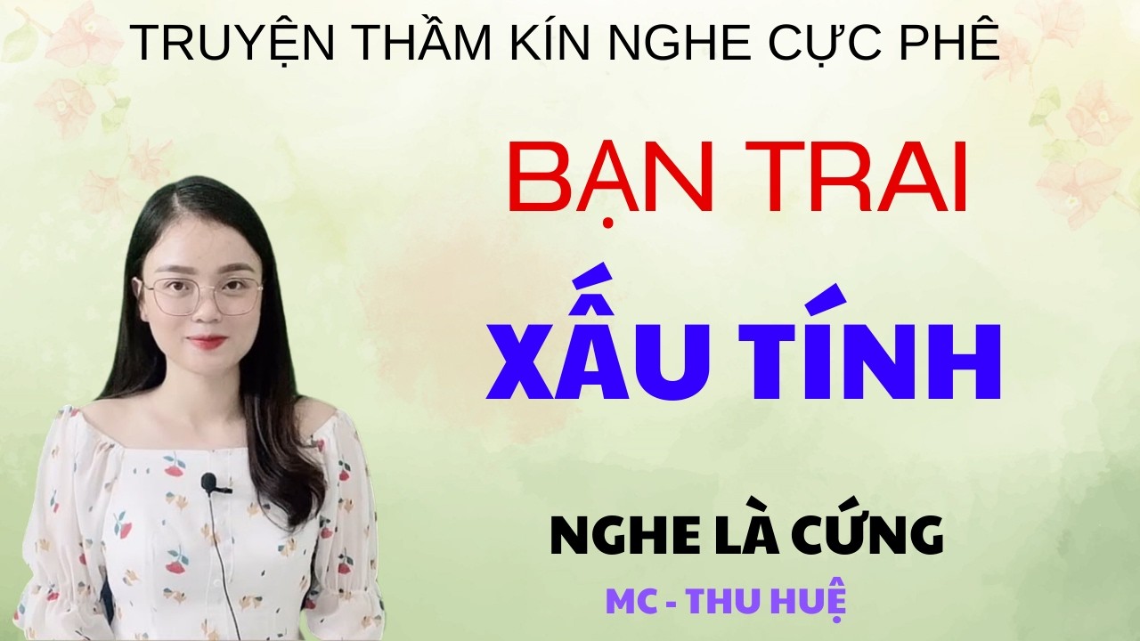 BẠN TRAI XẤU TÍNH .| TRUYỆN THẦM KÍN - GIỌNG ĐỌC THU HUỆ KỂ NGHE LÀ PHÊ