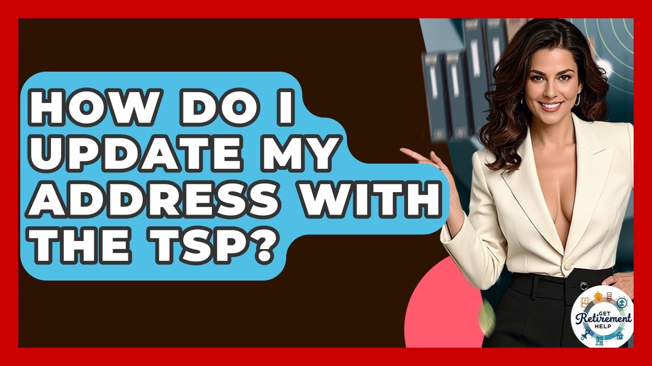 How Do I Update My Address With The TSP? - Get Retirement Help