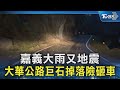 嘉義大雨又地震 大華公路巨石掉落險砸車｜TVBS新聞 @TVBSNEWS02