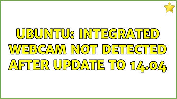 Ubuntu: Integrated webcam not detected after update to 14.04 (7 solutions!)