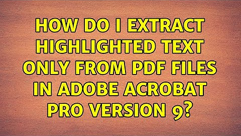 How do I extract highlighted text only from PDF files in Adobe Acrobat Pro version 9?