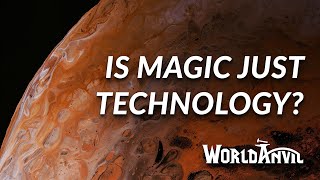Is Magic just Technology we don't understand? Worldbuilding Questions with World Anvil