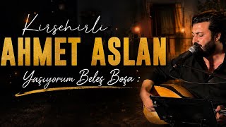 Kırşehirli Ahmet Aslan : Yaşıyorum Beleş Boşa 2026