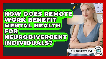 How Does Remote Work Benefit Mental Health For Neurodivergent Individuals? - Guide To Work From Home