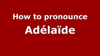 How to pronounce Adelaide French France PronounceNames com