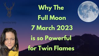 Twin Flames The Full Moon 7 March 2023 - This Month Is So Powerful On The Journey