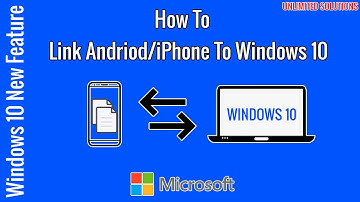 How To Link Android Or iOS Device To Windows 10 | Unlimited Solutions
