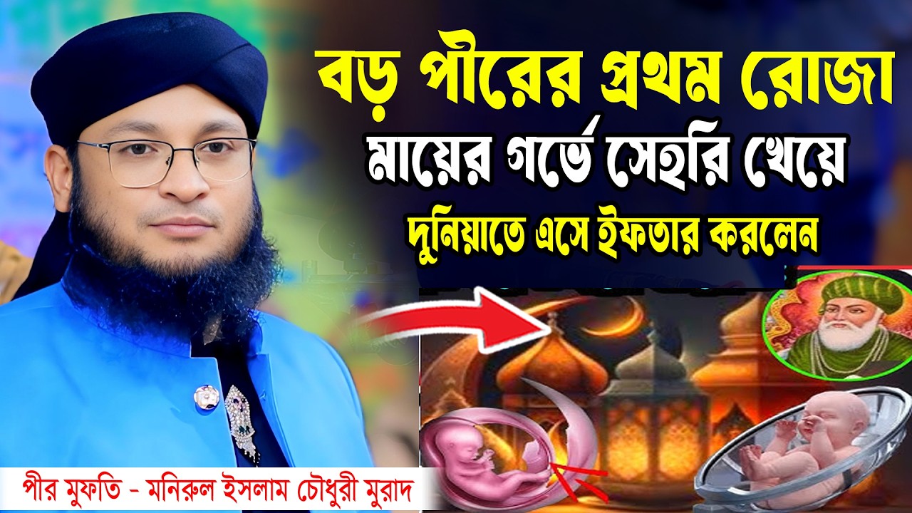 বড় পীরের প্রথম রোজা, মায়ের গর্ভে সেহরি খেয়ে দুনিয়াতে এসে ইফতার করলেন। Mufti monirul islam Morar