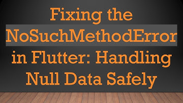 Fixing the NoSuchMethodError in Flutter: Handling Null Data Safely
