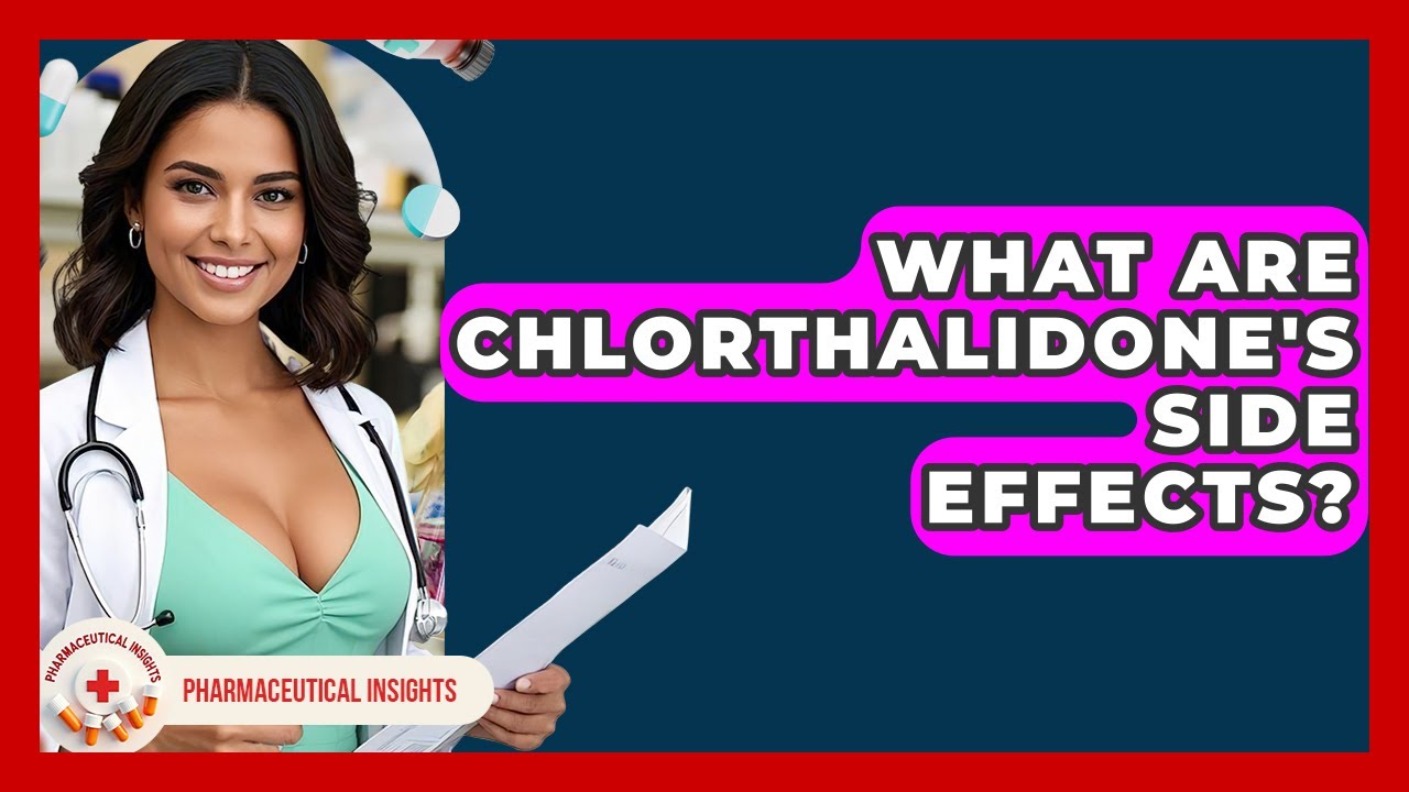 What Are Chlorthalidone's Side Effects? - Pharmaceutical Insights