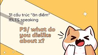 31 Cấu Trúc Ăn Điểm Trong IELTS Speaking Part 1 #3 [ What Do You Dislike About X ] -  Band 5 -6