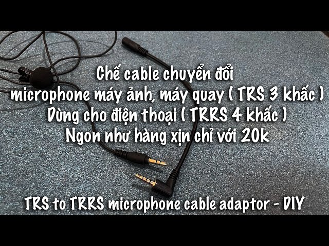 Chế cable chuyển đổi Mic TRS ( 3 khấc ) sang TRRS ( 4 khấc ) ngon như hàng xịn, chỉ 20k