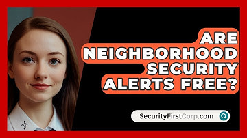 Are Neighborhood Security Alerts Free? - SecurityFirstCorp.com
