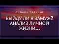 ВЫЙДУ ЛИ Я ЗАМУЖ? АНАЛИЗ ЛИЧНОЙ ЖИЗНИ... ГАДАНИЕ ТАРО ОНЛАЙН...участвуют девочки всех возрастов 18+