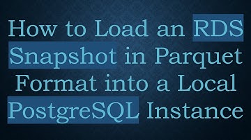 How to Load an RDS Snapshot in Parquet Format into a Local PostgreSQL Instance