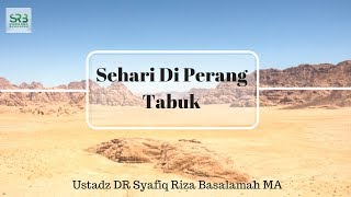Sehari Di Perang Tabuk -  Ustadz DR Syafiq Riza Basalamah MA
