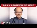 Former IMA chief Dr K K Aggarwal passes away due to Covid-19