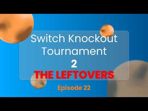 Switch Knockout Tournament 2: The Leftovers - Episode 22