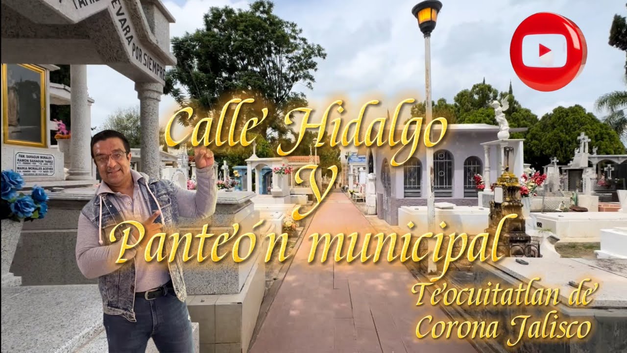 Teocuitatlan de Corona y su panteón municipal, acompáñame por esta caminata por la calle Hidalgo.