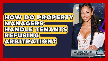 How Do Property Managers Handle Tenants Refusing Arbitration? - Mastering Property Management