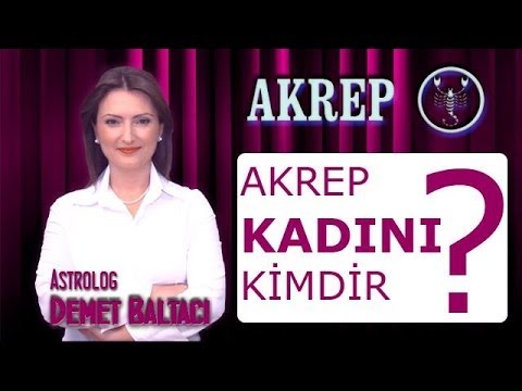 AKREP Burcu KADINI, Akrep kadını kimdir ? Akrep kadınları. Astroloji uzmanı Demet Baltacı