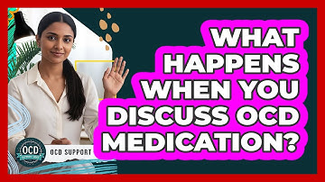What Happens When You Discuss OCD Medication?