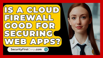 Is A Cloud Firewall Good For Securing Web Apps? - SecurityFirstCorp.com