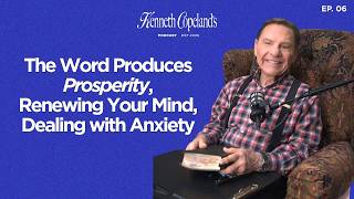 Ep.06: The Word Produces Prosperity, Renewing Your Mind, Dealing with Anxiety
