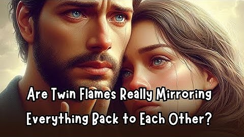 Are Twin Flames Really Mirroring Everything Back to Each Other?