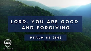 Lord You Are Good And Forgiving Psalm (85/86) - Gen Bryant