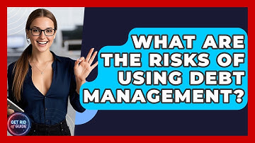What Are the Risks of Using Debt Management? | Get Rid Of Guide