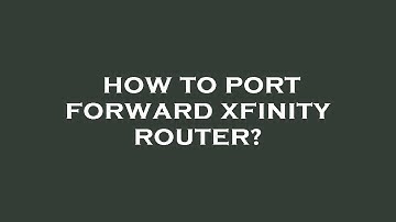 How to port forward xfinity router?