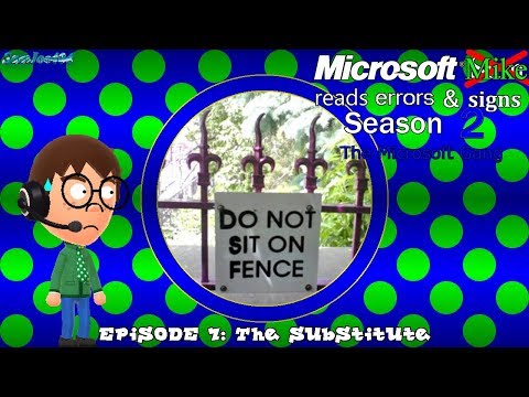 Microsoft Mike reads errors and signs (S2E7.1): The Substitute