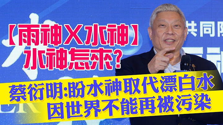 【雨神X水神】水神怎来？蔡衍明：盼水神取代漂白水　因世界不能再被污染 - 天天要闻