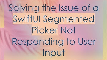 Solving the Issue of a SwiftUI Segmented Picker Not Responding to User Input