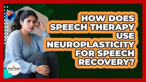 How Does Speech Therapy Use Neuroplasticity For Speech Recovery? - Brain Health Support Network